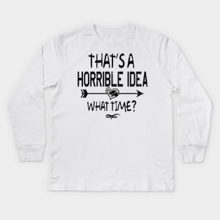 THAT'S A HORRIBLE IDEA Kids Long Sleeve T-Shirt